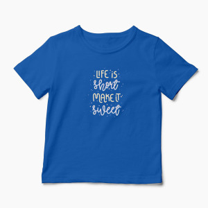 Tricou Personalizat Life is Short Make it Sweet - Copii-Albastru Regal