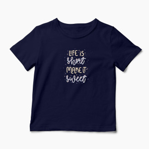 Tricou Personalizat Life is Short Make it Sweet - Copii-Bleumarin