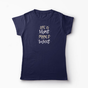 Tricou Personalizat Life is Short Make it Sweet - Femei-Bleumarin