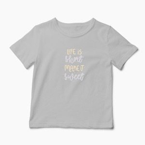 Tricou Personalizat Life is Short Make it Sweet - Copii-Gri